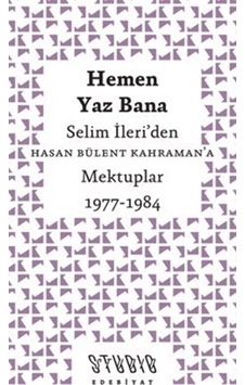 Hemen Yaz Bana: Selim İleri'den Hasan Bülent Kahraman'a Mektup...
