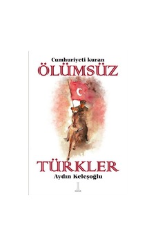 Cumhuriyeti Kuran Ölümsüz Türkler / Aydın Keleşoğlu Cumhuriyeti Kuran Ölümsüz Türkler / Aydın Keleşoğlu