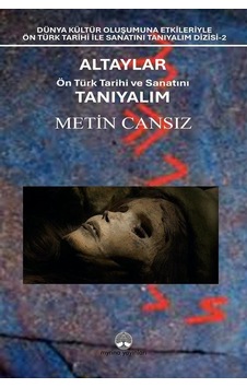 Altaylar: Ön Türk Tarihi Ve Sanatını Tanıyalım / Metin Cansız