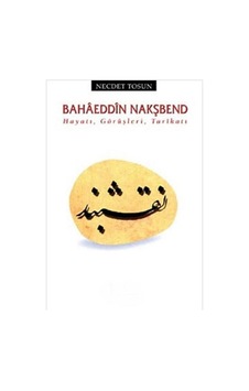 Bahâeddîn Nakşbend Hayatı, Görüşleri, Tarîkatı - Necdet Tosun İlk Baskı 2012