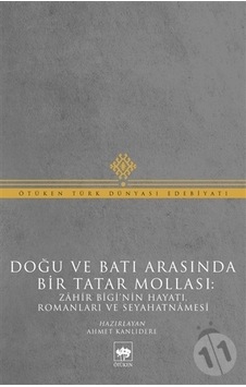 Doğu ve Batı Arasında Bir Tatar Mollası - Zahir Bigi'nin Hayatı Romanları ve Seyahatnamesi- Ötüken Neşriyat