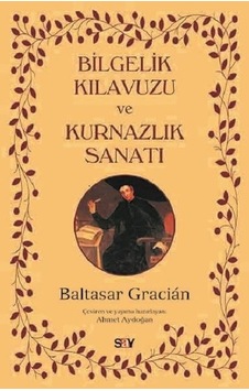 Bilgelik Kılavuzu ve Kurnazlık Sanatı - Baltasar Gracian - Say Yayınları Bilgelik Kılavuzu ve Kurnazlık Sanatı - Baltasar Gracian - Say Yayınları