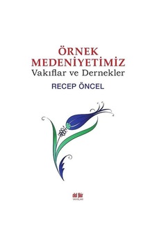 Örnek Medeniyetimiz -Vakıflar ve Dernekler - Recep Öncel - Akıl Fikir Yayınları Örnek Medeniyetimiz -Vakıflar ve Dernekler - Recep Öncel - Akıl Fikir Yayınları