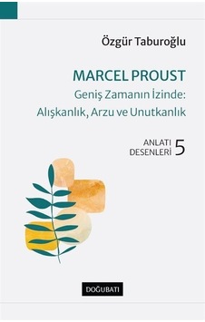 Marcel Proust - Geniş Zamanın İzinde: Alışkanlık, Arzu ve Unut...