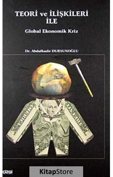 Teori ve İlişkileri ile Global Ekonomik Kriz - Abdulkadir Dursunoğlu - Çizgi Kitabevi Teori ve İlişkileri ile Global Ekonomik Kriz - Abdulkadir Dursunoğlu - Çizgi Kitabevi