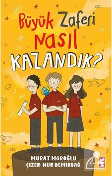 Büyük Zaferi Nasıl Kazandık / Murat Moroğlu Büyük Zaferi Nasıl Kazandık / Murat Moroğlu