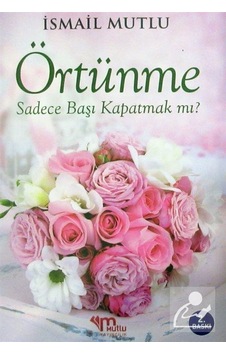 Örtünme Sadece Başı Kapatmak mı? / İsmail Mutlu Örtünme Sadece Başı Kapatmak mı? / İsmail Mutlu