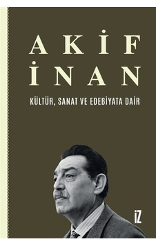 Kültür Sanat ve Edebiyata Dair - Akif İnan - İz Yayıncılık Kültür Sanat ve Edebiyata Dair - Akif İnan - İz Yayıncılık