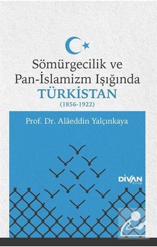Sömürgecilik ve Pan-Islamizm Işığında Türkistan 1856-1922 / ...