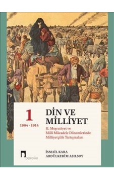 Din ve Milliyet 1: 2. Meşrutiyet ve Milli Mücadele Dönemlerinde Milliyetçilik Tartışmaları 1904-1914- Dergah Yayınları Din ve Milliyet 1: 2. Meşrutiyet ve Milli Mücadele Dönemlerinde Milliyetçilik Tartışmaları 1904-1914- Dergah Yayınları