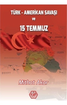 Türk-Amerikan Savaşı ve 15 Temmuz - Mithat Akar - Atayurt Yayınevi Türk-Amerikan Savaşı ve 15 Temmuz - Mithat Akar - Atayurt Yayınevi