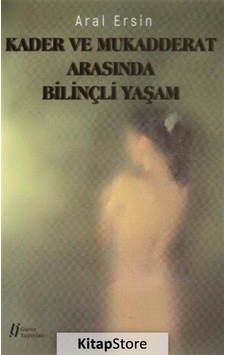 Kader ve Mukadderat Arasında Bilinçli Yaşam - Aral Ersin - Gürer Yayınları