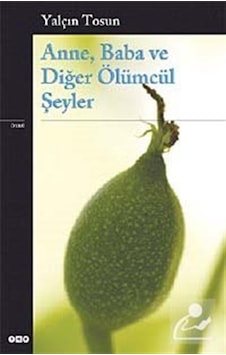 Anne. Baba ve Diğer Ölümcül Şeyler - Yalçın Tosun Anne. Baba ve Diğer Ölümcül Şeyler - Yalçın Tosun