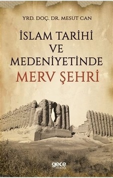 İslam Tarihi ve Medeniyetinde Merv Şehri - Mesut Can - Gece Kitaplığı İslam Tarihi ve Medeniyetinde Merv Şehri - Mesut Can - Gece Kitaplığı