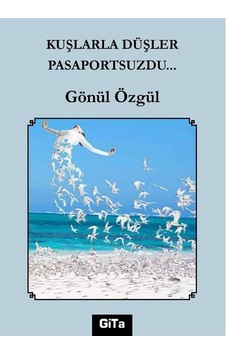 Kuşlarla Düşler Pasaportsuzdu... / Gönül Özgül Kuşlarla Düşler Pasaportsuzdu... / Gönül Özgül