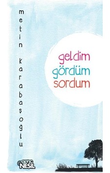 Geldim Gördüm Sordum - Metin Karabaşoğlu - Genç Nesil Geldim Gördüm Sordum - Metin Karabaşoğlu - Genç Nesil