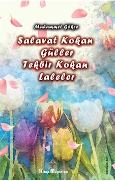 Salavat Kokan Güller Tekbir Kokan Laleler - Muhammet Gökçe - Kitap Müptelası Yayınları Salavat Kokan Güller Tekbir Kokan Laleler - Muhammet Gökçe - Kitap Müptelası Yayınları