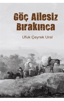 Göç Ailesiz Bırakınca / Ufuk Çeyrek Ural Göç Ailesiz Bırakınca / Ufuk Çeyrek Ural
