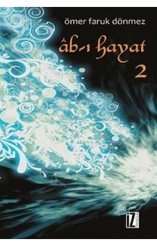 Ab -ı Hayat - 2 - Ömer Faruk Dönmez - İz Yayıncılık Ab -ı Hayat - 2 - Ömer Faruk Dönmez - İz Yayıncılık