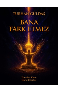 Bana Fark Etmez - Zincirleri Kıran Hayat Felsefesi Bana Fark Etmez - Zincirleri Kıran Hayat Felsefesi