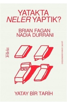 Yatakta Neler Yaptık? - Yatay Bir Tarih / Brian Fagan 9786257118217 Yatakta Neler Yaptık? - Yatay Bir Tarih / Brian Fagan 9786257118217
