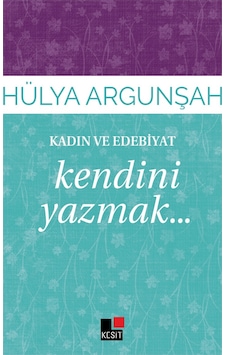 Kadın ve Edebiyat-Kendini Yazmak - Hülya Argunşah - Kesit Yayınları Kadın ve Edebiyat-Kendini Yazmak - Hülya Argunşah - Kesit Yayınları