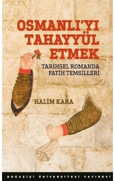 Osmanlı Yı Tahayyül Etmek Tarihsel Romanda Fatih Temsilleri Osmanlı Yı Tahayyül Etmek Tarihsel Romanda Fatih Temsilleri