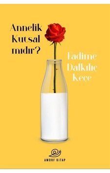 Annelik Kutsal mıdır? - Fadime Dalkılıç Keçe - Amorf Kitap