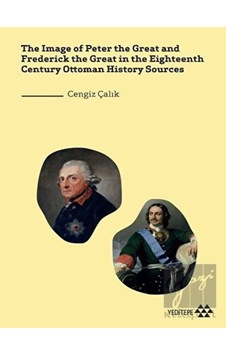 The Image of Peter the Great and Frederick the Great in the Eighteenth Century Ottoman History Sourc - Cengiz Çalık - Yeditepe Yayınevi The Image of Peter the Great and Frederick the Great in the Eighteenth Century Ottoman History Sourc - Cengiz Çalık - Yeditepe Yayınevi