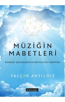 Müziğin Mabetleri - Konser Salonlarının Büyüleyici Dünyası - Yalçın Akyıldız - Literatür Yayıncılık Müziğin Mabetleri - Konser Salonlarının Büyüleyici Dünyası - Yalçın Akyıldız - Literatür Yayıncılık