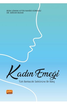 Kadın Emeği: Türk Bankacılık Sektörüne Bir Bakış  - Ayten Nahide Korkmaz  - Nobel Bilimsel Eserler