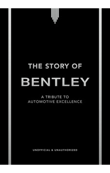 The Story Of Bentley: A Tribute To Automotive Excellence Welbeck The Story Of Bentley: A Tribute To Automotive Excellence Welbeck