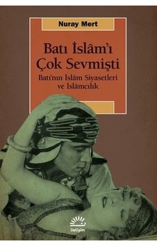 Batı İslam'ı Çok Sevmişti - Batının İslm Siyasetleri ve İslamcılık - Nuray Mert - İletişim Yayınları Batı İslam'ı Çok Sevmişti - Batının İslm Siyasetleri ve İslamcılık - Nuray Mert - İletişim Yayınları