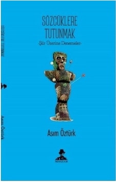 Sözcüklere Tutunmak - Şiir Üzerine Denemeler - Asım Öztürk - İmgenin Çocukları Sözcüklere Tutunmak - Şiir Üzerine Denemeler - Asım Öztürk - İmgenin Çocukları