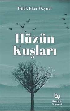 Hüzün Kuşları - Dilek Eker Özyurt - Beytepe Yayınevi Hüzün Kuşları - Dilek Eker Özyurt - Beytepe Yayınevi