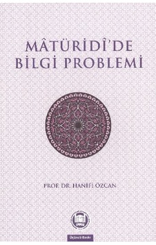 Matüridide Bilgi Problemi - Hanifi Özcan - M. Ü. İlahiyat Fakültesi Vakfı Yayı Matüridide Bilgi Problemi - Hanifi Özcan - M. Ü. İlahiyat Fakültesi Vakfı Yayı