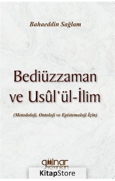 Bediüzzaman ve Usul'ül-İlim: Metedoloji Ontoloji ve Epistemoloji İçin - Bahaeddin Sağlam - Gülnar Yayınları Bediüzzaman ve Usul'ül-İlim: Metedoloji Ontoloji ve Epistemoloji İçin - Bahaeddin Sağlam - Gülnar Yayınları
