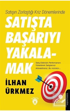 Satışın Zorlaştığı Kriz Dönemlerinde Satışta Başarıyı Yakalamak - İlhan Ürkmez - Dorlion Yayınevi Satışın Zorlaştığı Kriz Dönemlerinde Satışta Başarıyı Yakalamak - İlhan Ürkmez - Dorlion Yayınevi