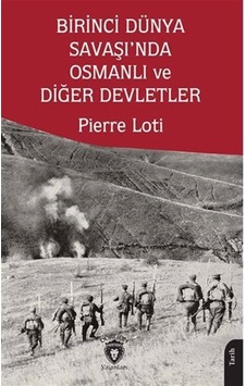 Birinci Dünya Savaşı'nda Osmanlı ve Diğer Devletler - Pierre Loti - Dorlion Yayınevi Birinci Dünya Savaşı'nda Osmanlı ve Diğer Devletler - Pierre Loti - Dorlion Yayınevi