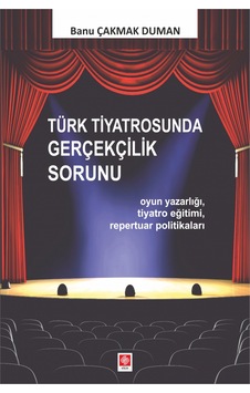 Türk Tiyatrosunda Gerçeklik Sorunu - Banu Çakmak Duman - Ekin Basım Yayın