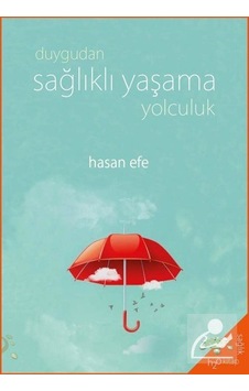 Duygudan Sağlıklı Yaşama Yolculuk - Hasan Efe Duygudan Sağlıklı Yaşama Yolculuk - Hasan Efe