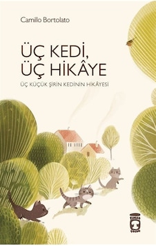 Üç Kedi Üç Hikaye - Üç Küçük Şirin Kedinin Hikayesi - Camillo Bortolato - Timaş Çocuk Üç Kedi Üç Hikaye - Üç Küçük Şirin Kedinin Hikayesi - Camillo Bortolato - Timaş Çocuk