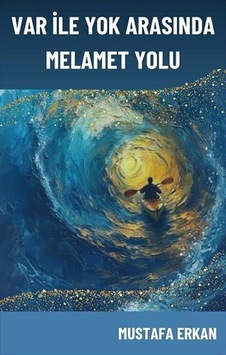 Var İle Yok Arasında Melamet Yolu / Mustafa Erkan