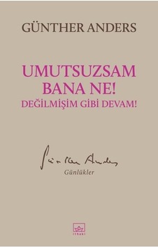 Umutsuzsam Bana Ne! Değilmişim Gibi Devam! - Günther Anders - İthaki Yayınları Umutsuzsam Bana Ne! Değilmişim Gibi Devam! - Günther Anders - İthaki Yayınları