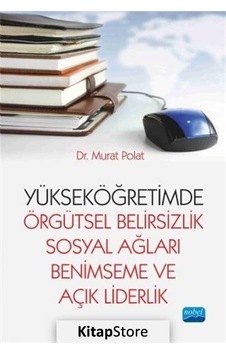 Yükseköğretimde Örgütsel Belirsizlik Sosyal Ağları Benimseme ve Açık Liderlik - Murat Polat - Nobel Akademik Yayıncılık Yükseköğretimde Örgütsel Belirsizlik Sosyal Ağları Benimseme ve Açık Liderlik - Murat Polat - Nobel Akademik Yayıncılık