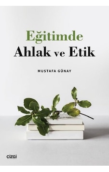 Eğitimde Ahlak ve Etik - Mustafa Günay - Çizgi Kitabevi