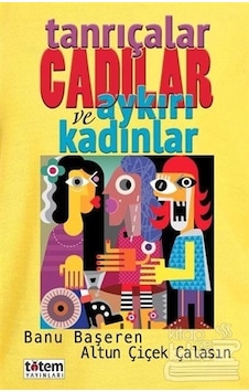 Tanrıçalar Cadılar ve Aykırı Kadınlar - Banu Başeren -  Altun Çiçek Çalasın - Totem