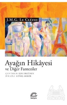 Ayağın Hikayesi ve Diğer Fanteziler - Le Clezio - İletişim Yayınları