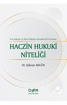 Haczin Hukuki Niteliği - İcra Hukuku ve İdare Hukuku Açısından Bir İnceleme - Şükran Akgün - Der Yayınları