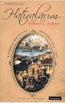 Hatıralarım-Kaybolan Bir Dünya İstanbul 1800-1920 - Yorgo L. Zarifi - Literatür Yayıncılık Hatıralarım-Kaybolan Bir Dünya İstanbul 1800-1920 - Yorgo L. Zarifi - Literatür Yayıncılık